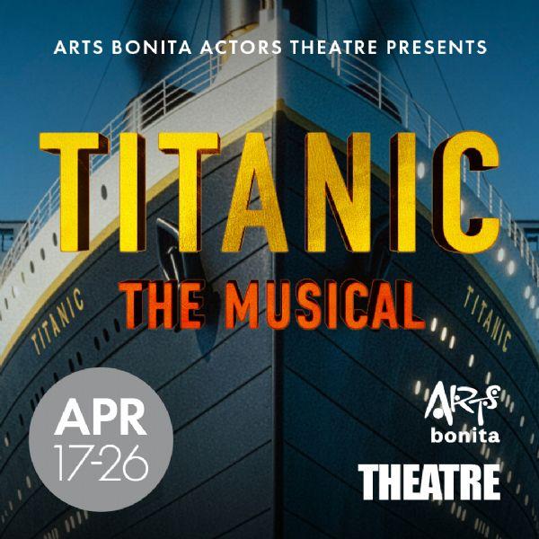 Titanic The Musical | Arts Bonita Actors Theatre | 4/17 - 4/26